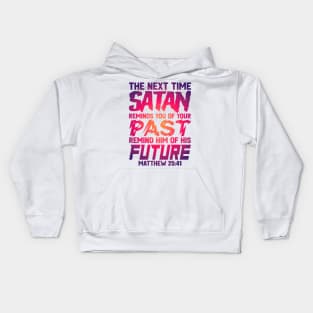 The Next Time Satan Reminds You Of Your Past Remind Him Of His Future Kids Hoodie